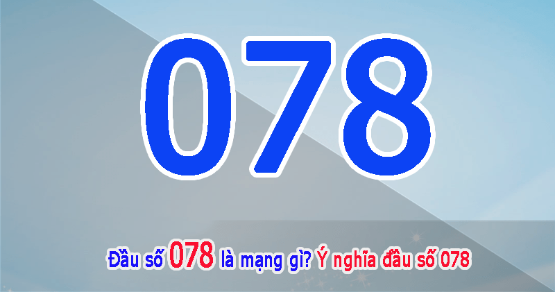 078 là mạng gì? Ý nghĩa đầu số 078