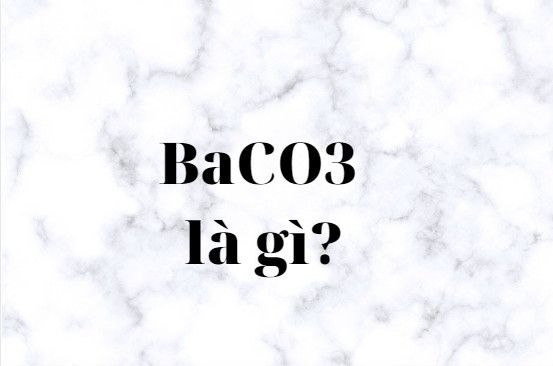 BaCO3 là chất gì? Bari Cabonat là gì?