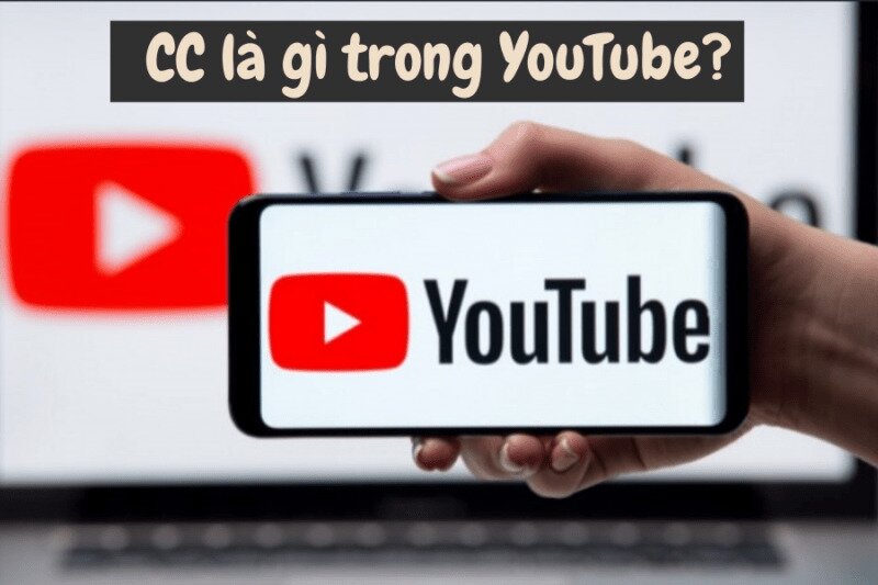 CC là gì trong YouTube?