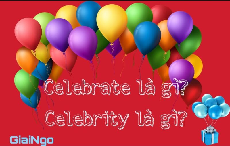 Celebrate là gì? Celebrity nghĩa là gì?