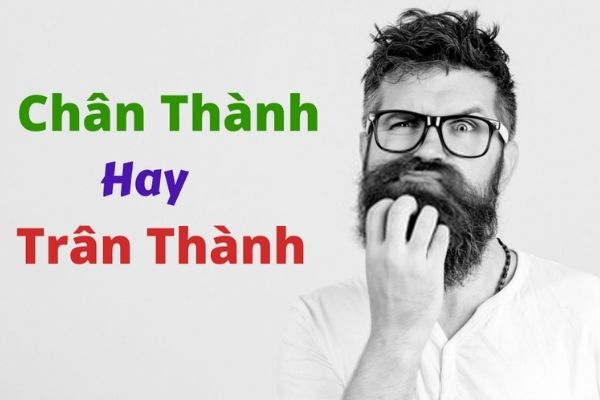 Chân Thành Hay Trân Thành ⚡️ Từ Nào Chuẩn Chính Tả Tiếng Việt
