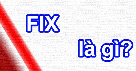 Fix là gì?