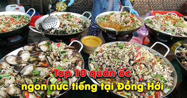 Top 10 quán ốc ngon nổi tiếng, hút khách nhất ở Đồng Hới, Quảng Bình