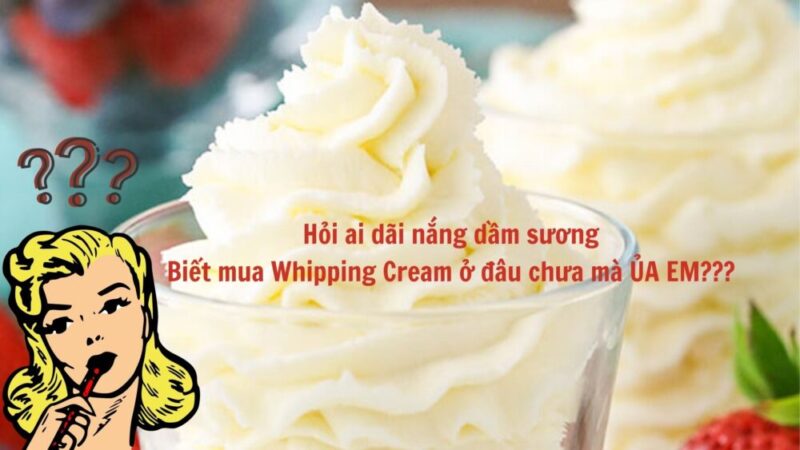 Whipping Cream mua ở đâu? Tín đồ ‘nghiện ngọt’ cần biết điều này