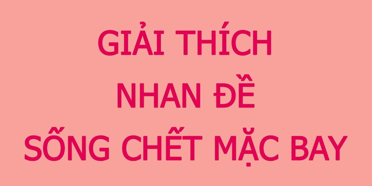 Đôi nét về tác giả, tác phẩm Sống chết mặc bay