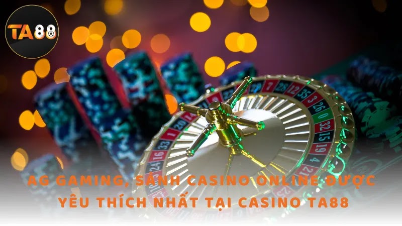 AG Gaming, sảnh casino online được yêu thích nhất tại casino TA88