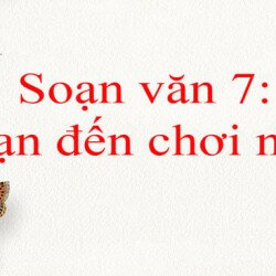 Soạn bài Bạn đến chơi nhà Ngữ văn 7 ngắn gọn, xúc tích nhất